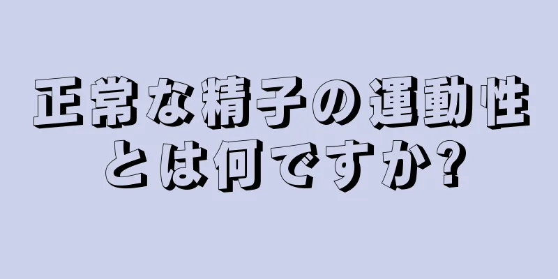 正常な精子の運動性とは何ですか?