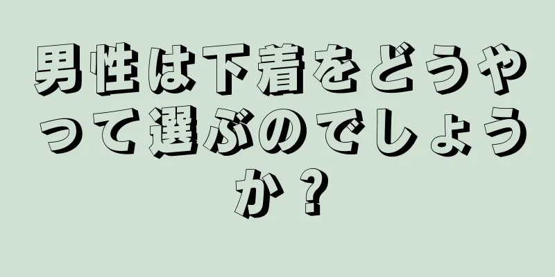 男性は下着をどうやって選ぶのでしょうか？