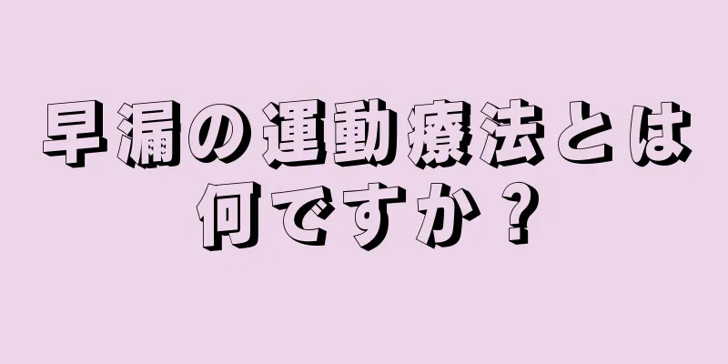 早漏の運動療法とは何ですか？