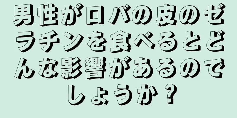男性がロバの皮のゼラチンを食べるとどんな影響があるのでしょうか？