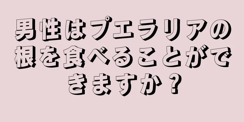 男性はプエラリアの根を食べることができますか？