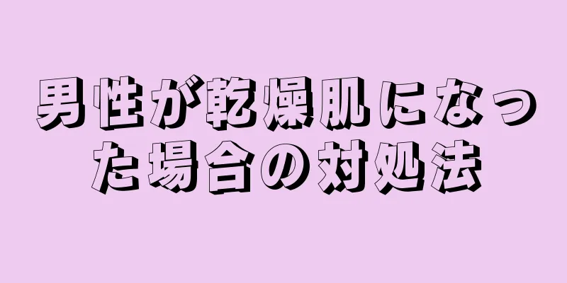 男性が乾燥肌になった場合の対処法