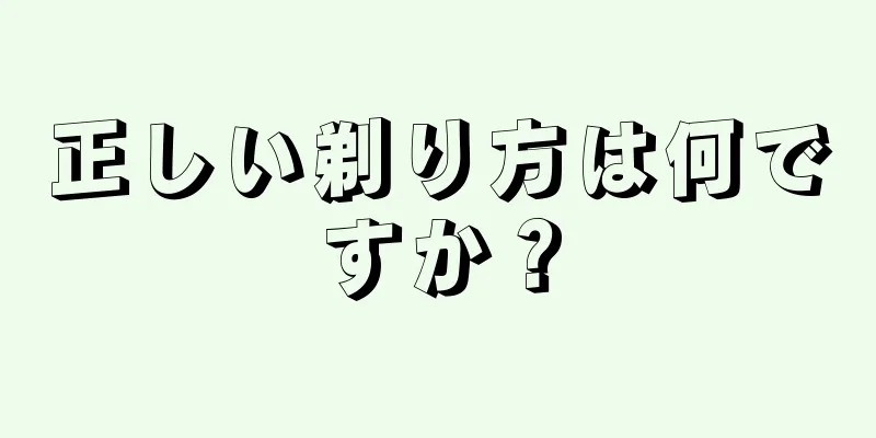 正しい剃り方は何ですか？