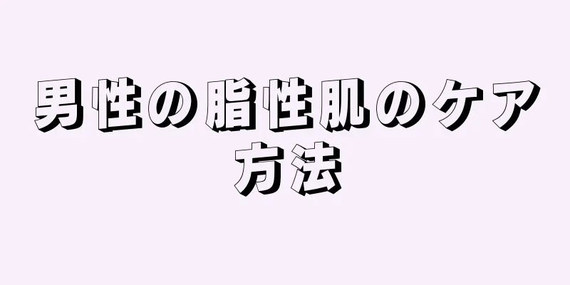 男性の脂性肌のケア方法