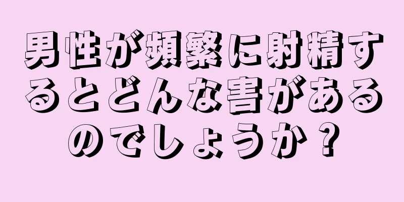 男性が頻繁に射精するとどんな害があるのでしょうか？