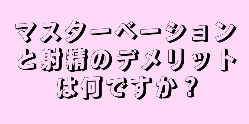 マスターベーションと射精のデメリットは何ですか？