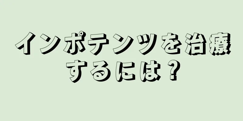インポテンツを治療するには？
