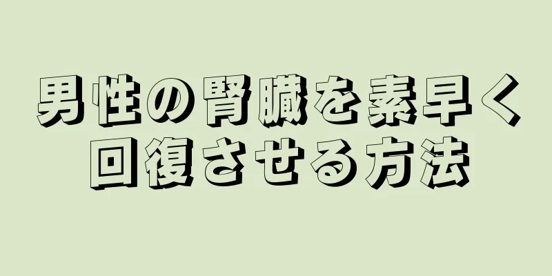 男性の腎臓を素早く回復させる方法