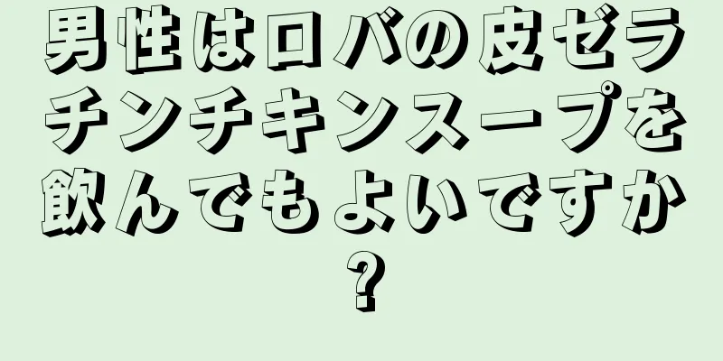 男性はロバの皮ゼラチンチキンスープを飲んでもよいですか?