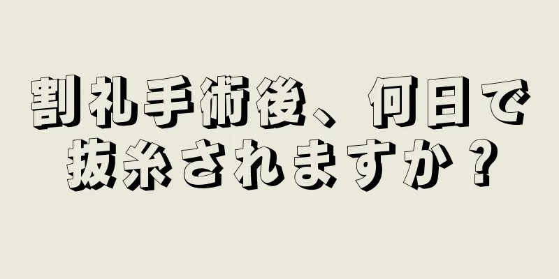 割礼手術後、何日で抜糸されますか？