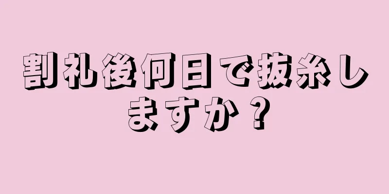 割礼後何日で抜糸しますか？