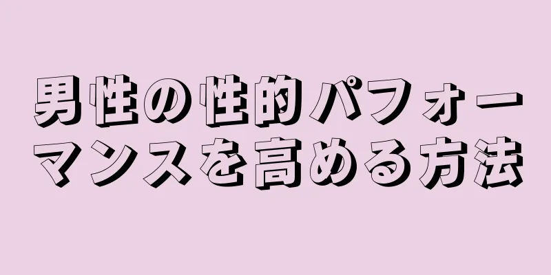 男性の性的パフォーマンスを高める方法