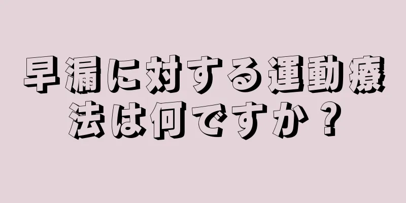 早漏に対する運動療法は何ですか？