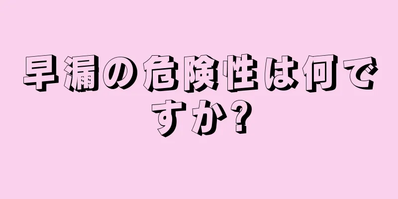 早漏の危険性は何ですか?