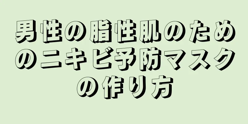 男性の脂性肌のためのニキビ予防マスクの作り方
