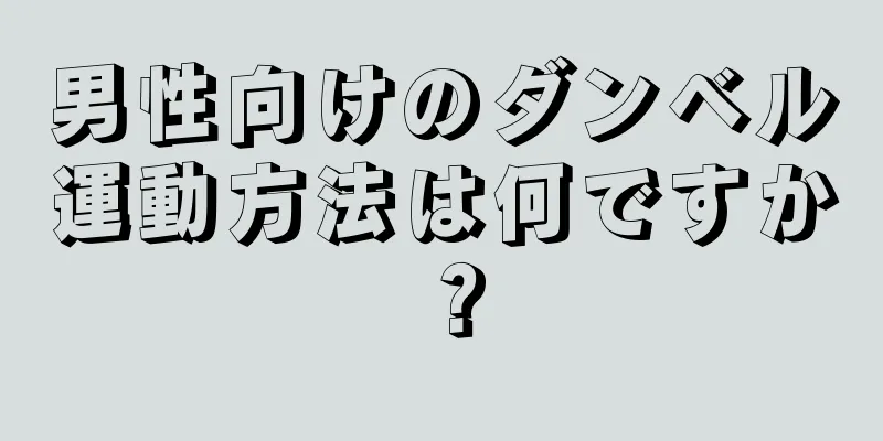 男性向けのダンベル運動方法は何ですか？