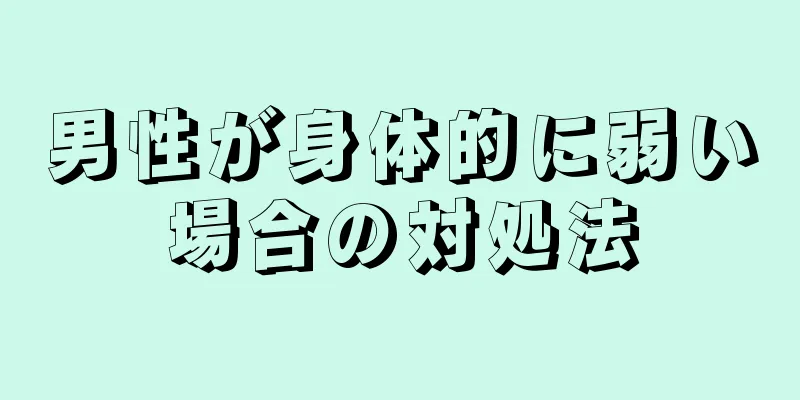 男性が身体的に弱い場合の対処法