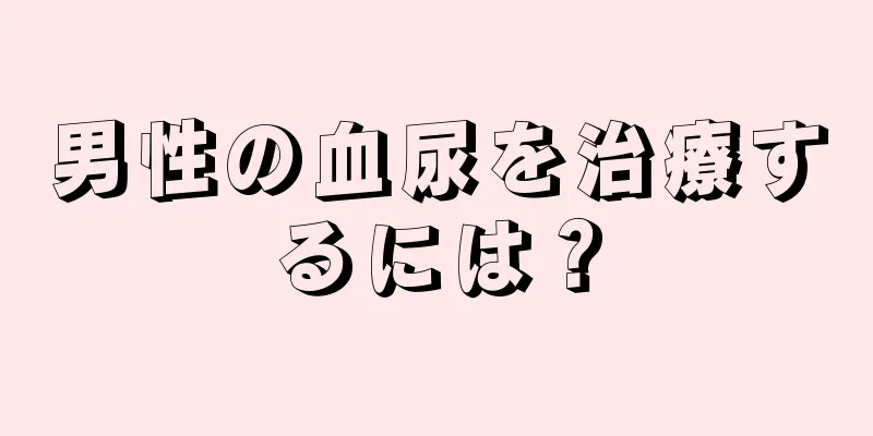 男性の血尿を治療するには？
