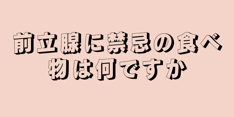 前立腺に禁忌の食べ物は何ですか