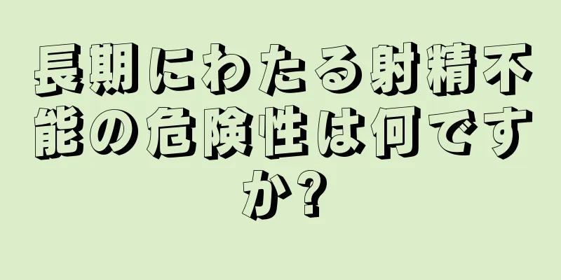 長期にわたる射精不能の危険性は何ですか?