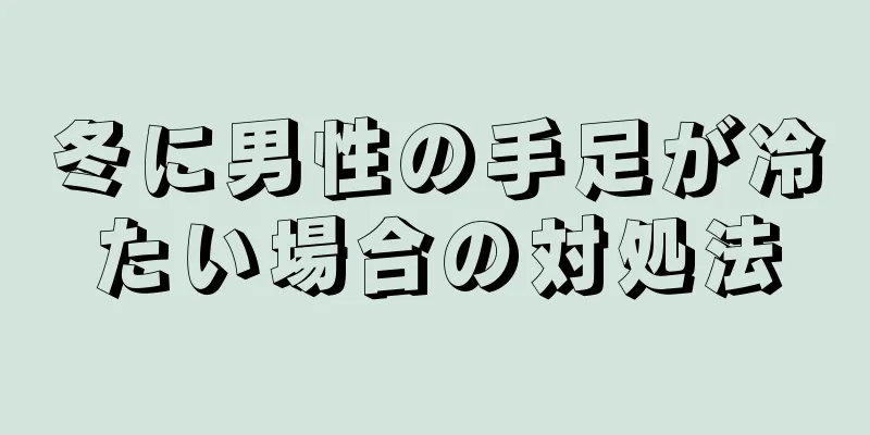 冬に男性の手足が冷たい場合の対処法