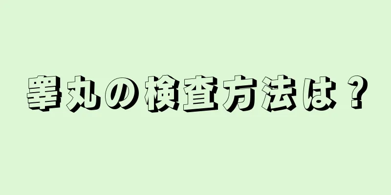 睾丸の検査方法は？