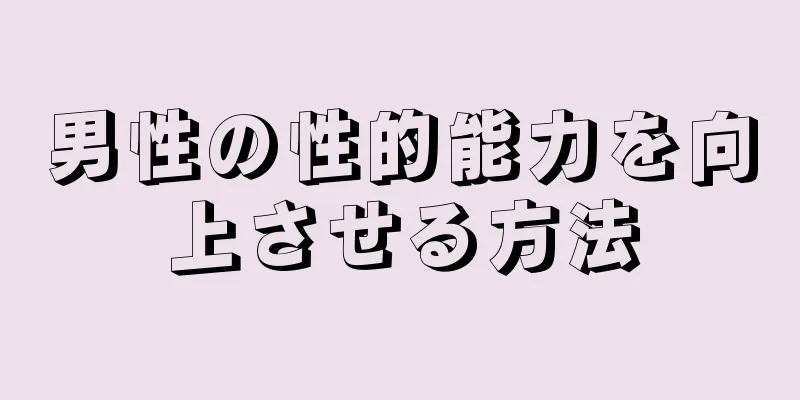 男性の性的能力を向上させる方法