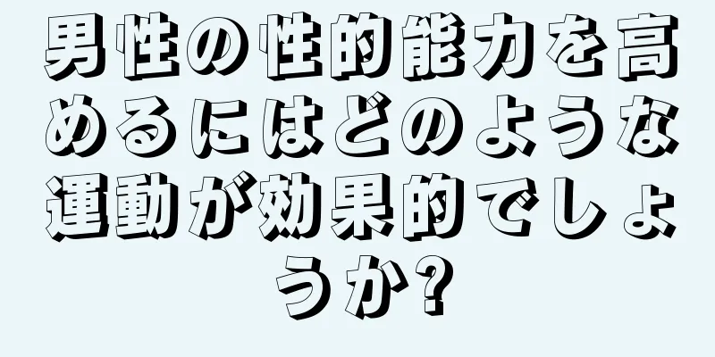 男性の性的能力を高めるにはどのような運動が効果的でしょうか?