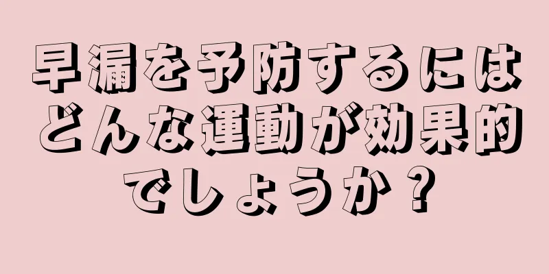 早漏を予防するにはどんな運動が効果的でしょうか？