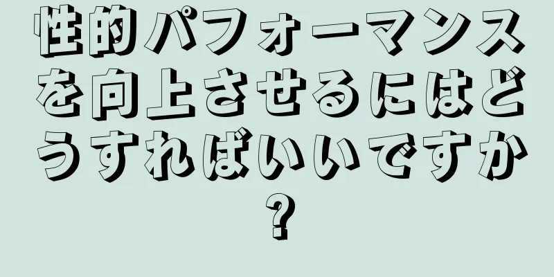 性的パフォーマンスを向上させるにはどうすればいいですか?