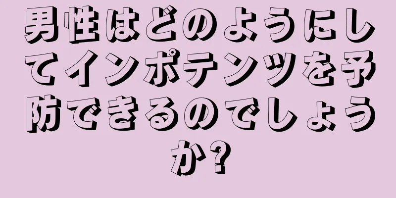 男性はどのようにしてインポテンツを予防できるのでしょうか?