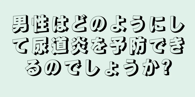 男性はどのようにして尿道炎を予防できるのでしょうか?