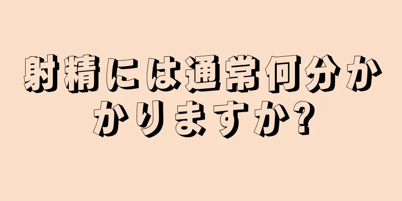 射精には通常何分かかりますか?