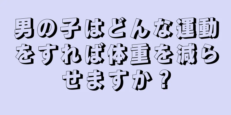 男の子はどんな運動をすれば体重を減らせますか？