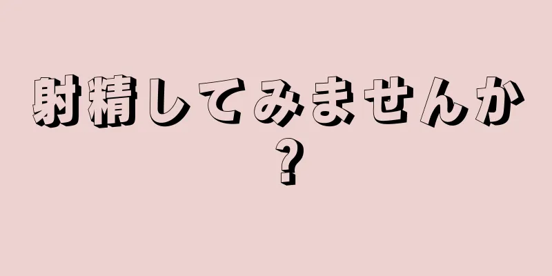 射精してみませんか？