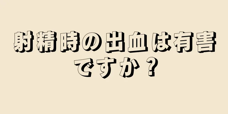 射精時の出血は有害ですか？