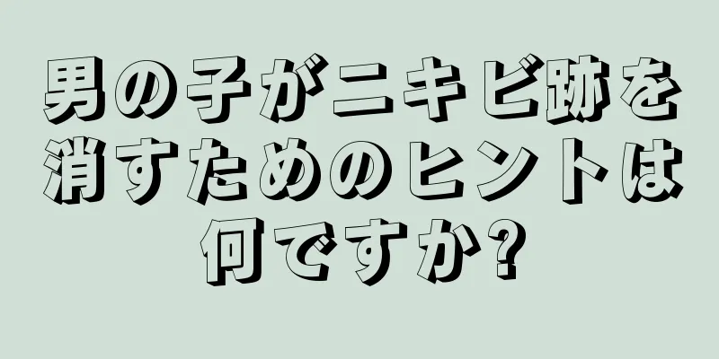 男の子がニキビ跡を消すためのヒントは何ですか?
