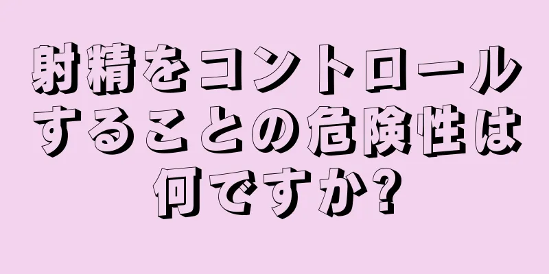 射精をコントロールすることの危険性は何ですか?
