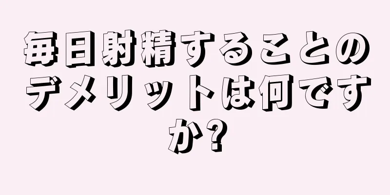 毎日射精することのデメリットは何ですか?