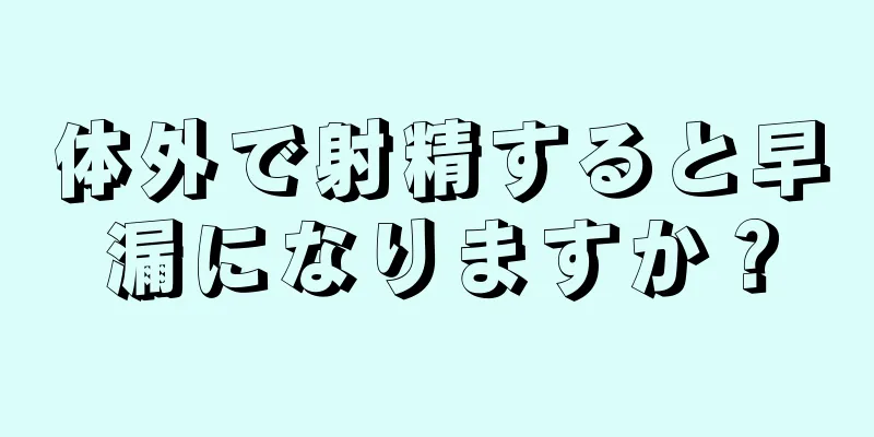 体外で射精すると早漏になりますか？