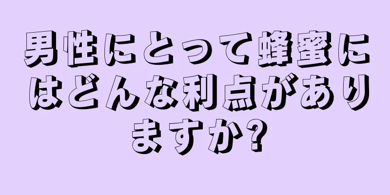 男性にとって蜂蜜にはどんな利点がありますか?