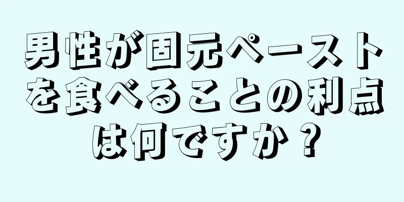男性が固元ペーストを食べることの利点は何ですか？
