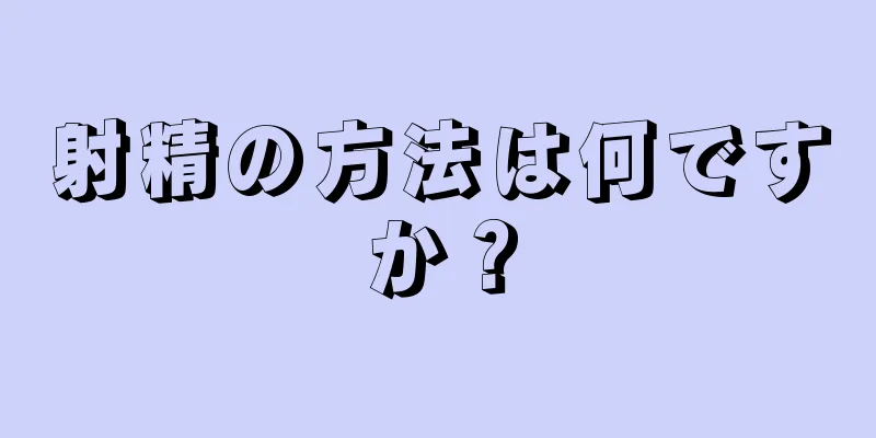 射精の方法は何ですか？