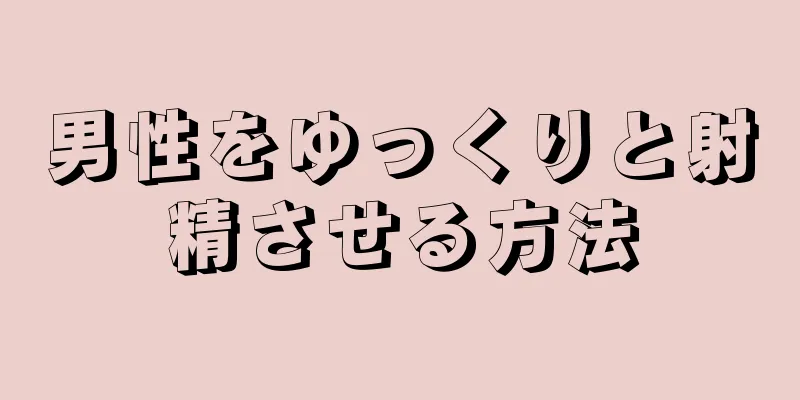 男性をゆっくりと射精させる方法