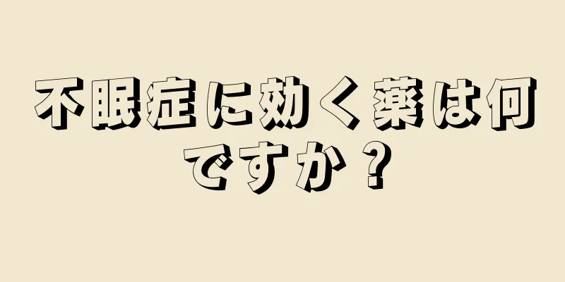 不眠症に効く薬は何ですか？