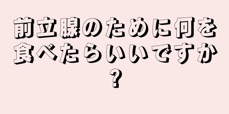 前立腺のために何を食べたらいいですか?
