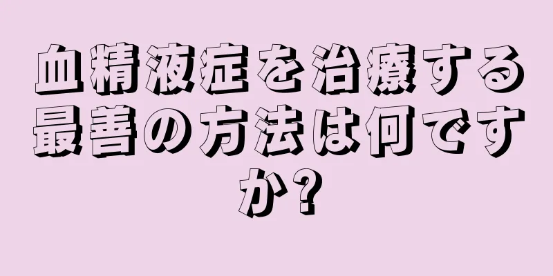 血精液症を治療する最善の方法は何ですか?