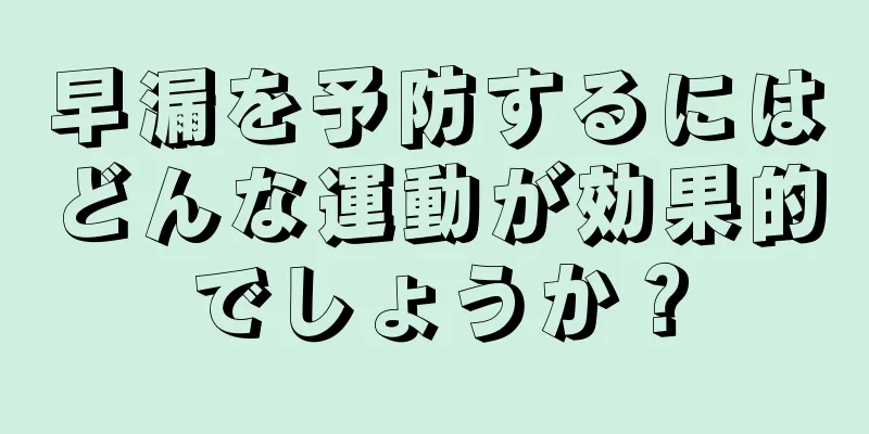 早漏を予防するにはどんな運動が効果的でしょうか？