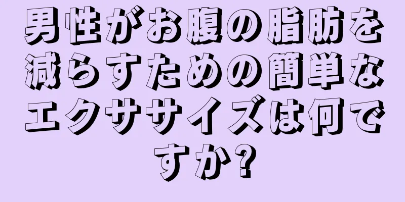 男性がお腹の脂肪を減らすための簡単なエクササイズは何ですか?
