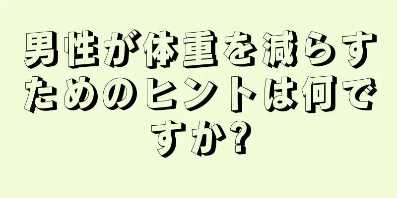 男性が体重を減らすためのヒントは何ですか?